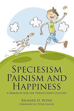 eBook (epub) Speciesism, Painism and Happiness de Richard D. Ryder