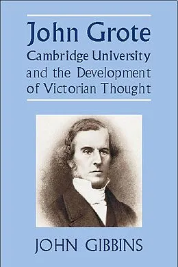 E-Book (epub) John Grote, Cambridge University and the Development of Victorian Thought von John Richard Gibbins