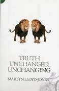 Kartonierter Einband Truth Unchanged, Unchanging von Martyn Lloyd-Jones