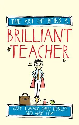 E-Book (epub) The Art of Being a Brilliant Teacher von Andy Cope, Gary Toward, Chris Henley