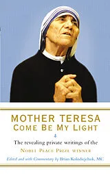 Kartonierter Einband Mother Teresa: Come Be My Light von Kolodiejchuk Brian, Teresa Mother