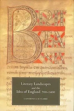E-Book (pdf) Literary Landscapes and the Idea of England, 700-1400 von Catherine A M Clarke