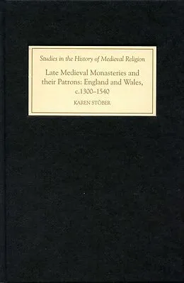 E-Book (pdf) Late Medieval Monasteries and their Patrons von Karen Stober