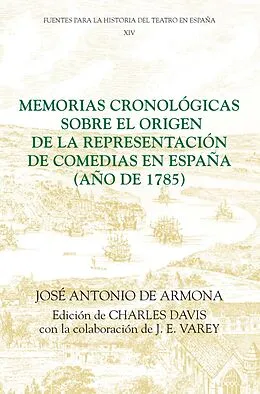 E-Book (pdf) Memorias cronológicas sobre el origen de la representación de comedias en España (año de 1785) von José Antonio de Armona, Charles Davis, J. E. Varey