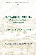 E-Book (pdf) El teatro en Murcia en el siglo XVII (1593-1695) von Rafael Sánchez Martínez