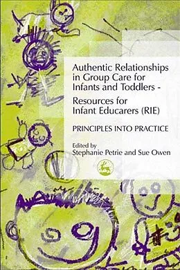 ePUB Authentic Relationships in Group Care for Infants and Toddlers - Resources for Infant Educarers (RIE) Principles into Practice von Stephanie Petrie, Sue Owen