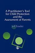 E-Book (epub) A Practitioners' Tool for Child Protection and the Assessment of Parents von Jeff Fowler