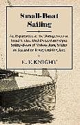 Kartonierter Einband Small-Boat Sailing - An Explanation of the Management of Small Yachts, Half-Decked and Open Sailing-Boats of Various Rigs, Sailing on Sea and on River; Cruising, Etc. von E. F. Knight