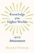 Kartonierter Einband Knowledge of the Higher Worlds and Its Attainment von Rudolf Steiner
