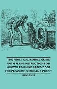 Kartonierter Einband The Practical Kennel Guide with Plain Instructions on How to Rear and Breed Dogs for Pleasure, Show, and Profit von M. D. Gordon Stables