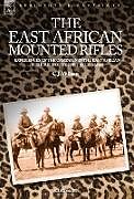 Fester Einband THE EAST AFRICAN MOUNTED RIFLES - EXPERIENCES OF THE CAMPAIGN IN THE EAST AFRICAN BUSH DURING THE FIRST WORLD WAR von C J Wilson