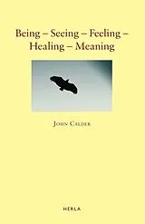 Kartonierter Einband Being Seeing Feeling Healing Meaning von John Calder