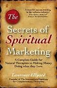 Couverture cartonnée Secrets of Spiritual Marketing, The - A complete guide for Natural Therapists to making money doing what they love de Lawrence Ellyard