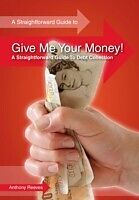 eBook (epub) Give Me Your Money! A Straightforward Guide To Debt Collection de Anthony Reeves