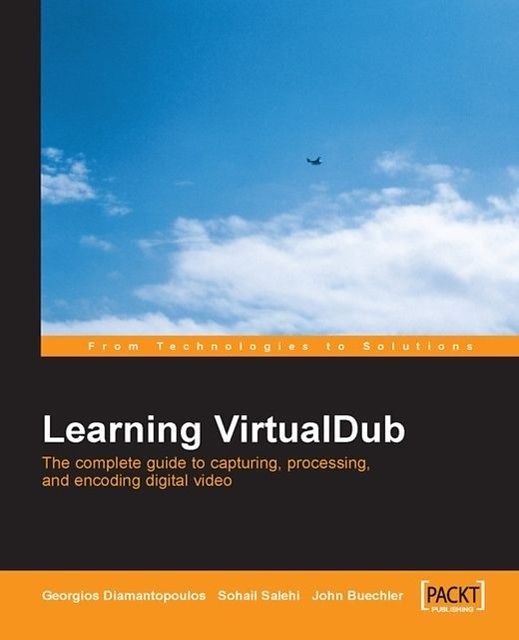Learning VirtualDub The complete guide to capturing, processing and encoding digital video