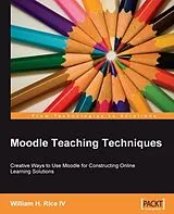E-Book (pdf) Moodle Teaching Techniques: Creative Ways To Use Moodle For Consturcting Online Learning Solutions von William H. Rice Iv