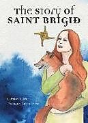 Kartonierter Einband The Story of Saint Brigid von Caitriona Clarke, Barbara Croatto