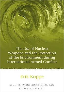 E-Book (pdf) The Use of Nuclear Weapons and the Protection of the Environment during International Armed Conflict von Erik V Koppe