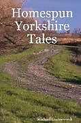 Couverture cartonnée Homespun Yorkshire Tales de Michael Coatesworth