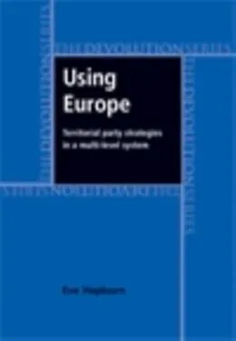E-Book (epub) Using Europe: territorial party strategies in a multi-level system von Eve Hepburn