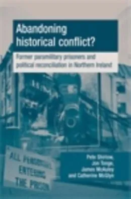 E-Book (pdf) Abandoning historical conflict? von Peter Shirlow, Jon Tonge, James W. McAuley
