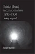 E-Book (epub) British liberal internationalism, 1880-1930 von Casper Sylvest