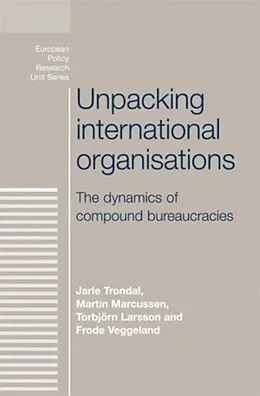 E-Book (pdf) Unpacking international organisations von Jarle Trondal, Martin Marcussen, Torbjorn Larsson