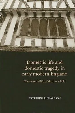 E-Book (epub) Domestic life and domestic tragedy in early modern England von Catherine Richardson