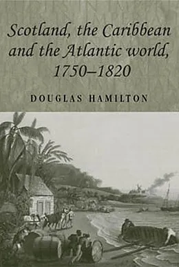 E-Book (epub) Scotland, the Caribbean and the Atlantic world, 1750-1820 von Douglas Hamilton