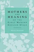 E-Book (epub) Mothers and meaning on the early modern English stage von Felicity Dunworth