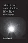 E-Book (epub) British liberal internationalism, 1880-1930 von Casper Sylvest