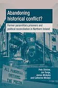 E-Book (epub) Abandoning historical conflict? von Peter Shirlow, Jon Tonge, James McAuley