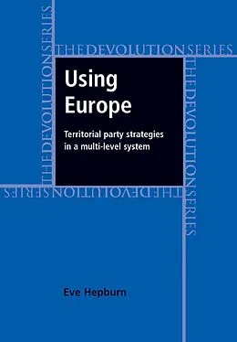 E-Book (epub) Using Europe: territorial party strategies in a multi-level system von Eve Hepburn