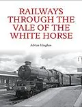 E-Book (epub) Railways Through the Vale of the White Horse von Adrian Vaughan