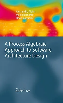 E-Book (pdf) A Process Algebraic Approach to Software Architecture Design von Alessandro Aldini, Marco Bernardo, Flavio Corradini