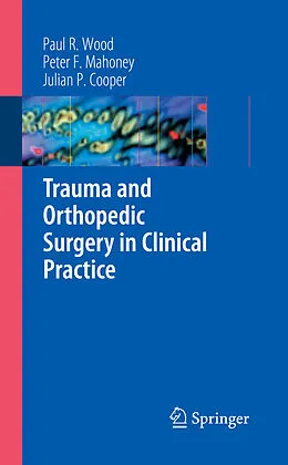 E-Book (pdf) Trauma and Orthopedic Surgery in Clinical Practice von Paul R. Wood, Peter F. Mahoney, Julian Cooper