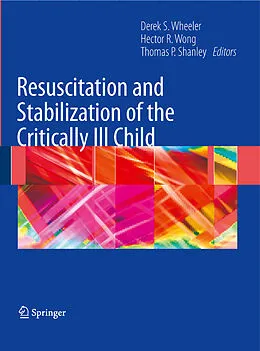 E-Book (pdf) Resuscitation and Stabilization of the Critically Ill Child von Derek S. Wheeler, Hector R. Wong, Thomas P. Shanley