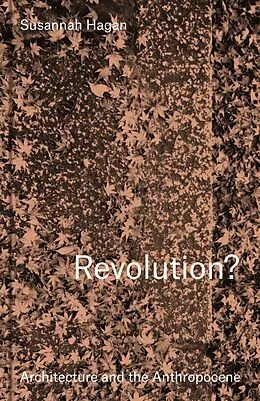E-Book (epub) Revolution? Architecture and the Anthropocene von Susannah Hagan