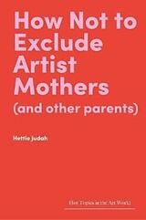 Livre Relié How Not to Exclude Artist Mothers (and Other Parents) de Judah Hettie