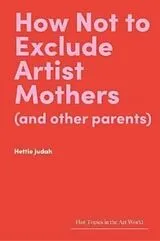 Fester Einband How Not to Exclude Artist Mothers (and Other Parents) von Hettie Judah
