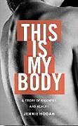 Kartonierter Einband This Is My Body: A Story of Sickness and Health von Jennie Hogan