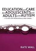 E-Book (pdf) Education and Care for Adolescents and Adults with Autism von Kate Wall