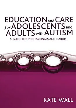 E-Book (pdf) Education and Care for Adolescents and Adults with Autism von Kate Wall