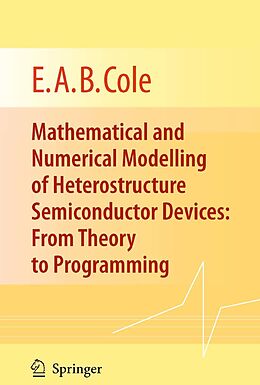 E-Book (pdf) Mathematical and Numerical Modelling of Heterostructure Semiconductor Devices: From Theory to Programming von E. A. B. Cole
