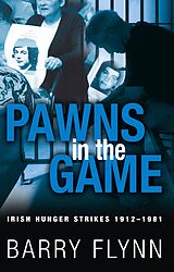 E-Book (epub) Pawns in the Game: Irish Hunger Strikes 1912-1981 von Barry Flynn
