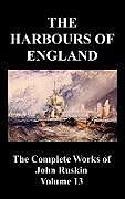 Fester Einband The Harbours of England (the Complete Works of John Ruskin - Volume 13) von John Ruskin