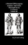 Fester Einband A Record of European Armour and Arms Through Seven Centuries, Volume III von Guy Francis Laking