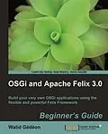 E-Book (pdf) OSGi and Apache Felix 3.0 Beginner's Guide von Walid Gedeon