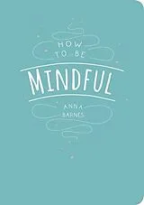 Broschiert How to Be Mindful von Anna Barnes