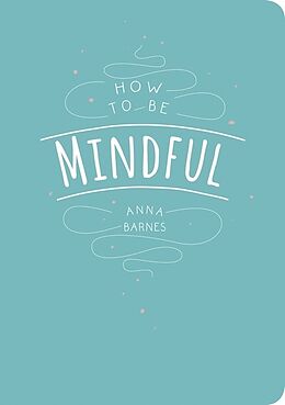 Kartonierter Einband How to be Mindful von Anna Barnes